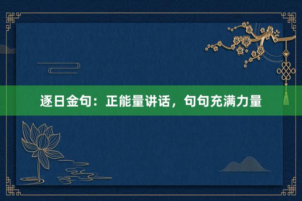逐日金句：正能量讲话，句句充满力量